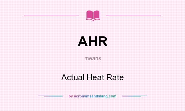 What does AHR mean? It stands for Actual Heat Rate