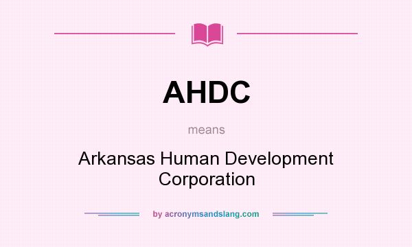 What does AHDC mean? It stands for Arkansas Human Development Corporation