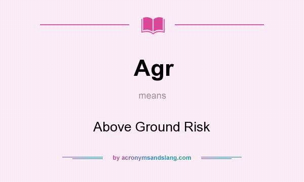 What does Agr mean? It stands for Above Ground Risk