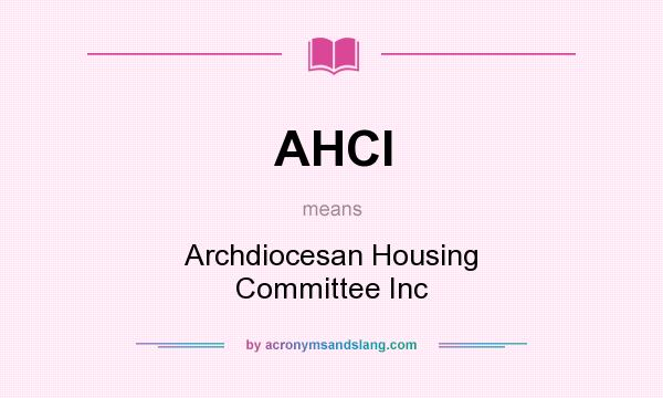 What does AHCI mean? It stands for Archdiocesan Housing Committee Inc