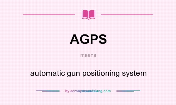 What does AGPS mean? It stands for automatic gun positioning system