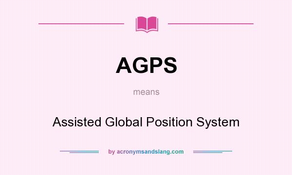 What does AGPS mean? It stands for Assisted Global Position System