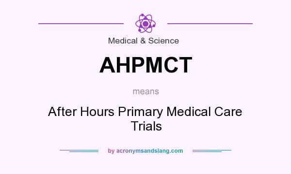 What does AHPMCT mean? It stands for After Hours Primary Medical Care Trials
