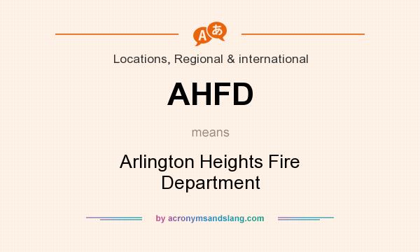 What does AHFD mean? It stands for Arlington Heights Fire Department