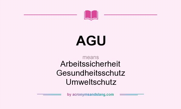 What does AGU mean? It stands for Arbeitssicherheit Gesundheitsschutz Umweltschutz