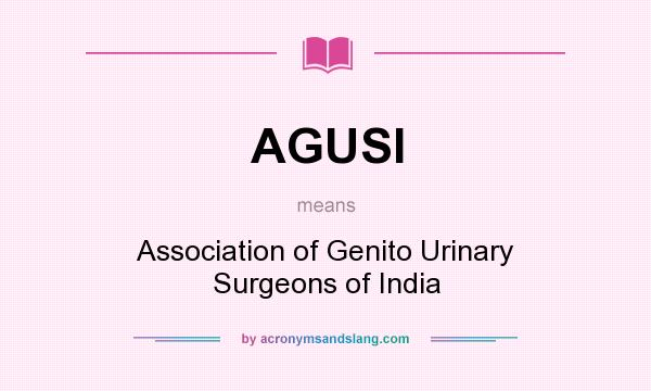 What does AGUSI mean? It stands for Association of Genito Urinary Surgeons of India