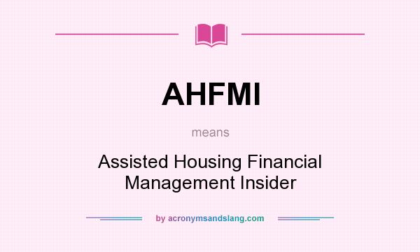 What does AHFMI mean? It stands for Assisted Housing Financial Management Insider