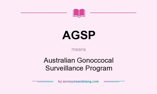 What does AGSP mean? It stands for Australian Gonoccocal Surveillance Program