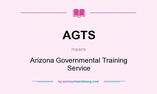 What does AGTS mean? It stands for Arizona Governmental Training Service