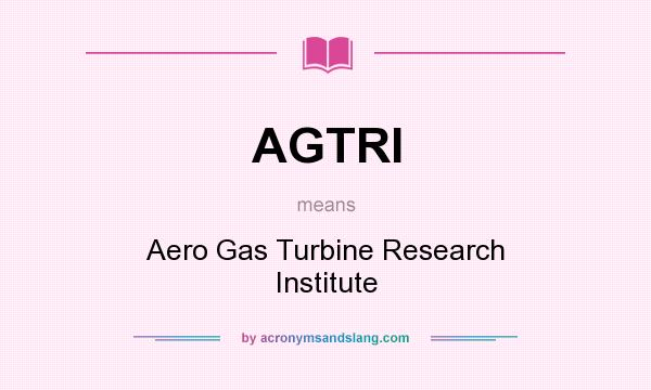 What does AGTRI mean? It stands for Aero Gas Turbine Research Institute