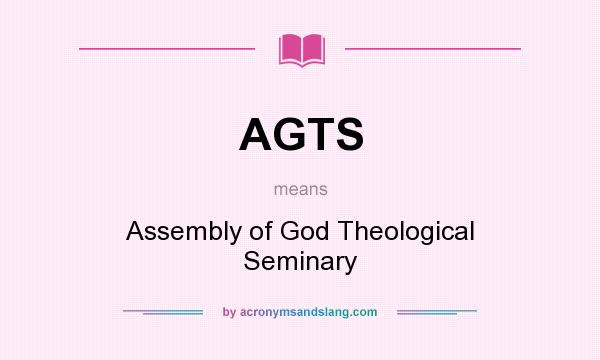 What does AGTS mean? It stands for Assembly of God Theological Seminary