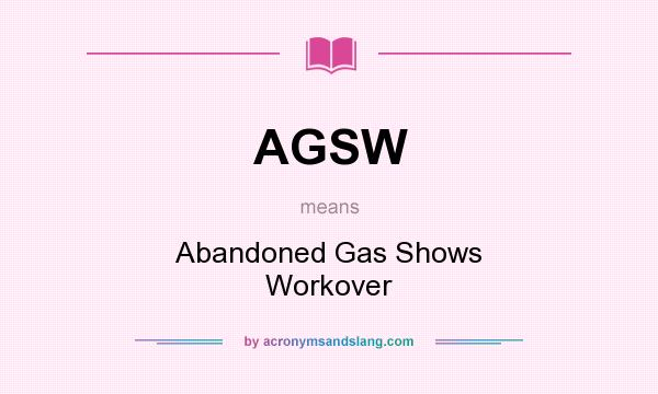 What does AGSW mean? It stands for Abandoned Gas Shows Workover