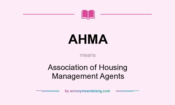 What does AHMA mean? It stands for Association of Housing Management Agents