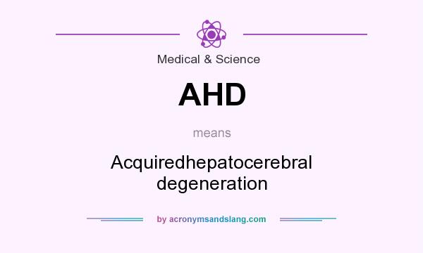 What does AHD mean? It stands for Acquiredhepatocerebral degeneration