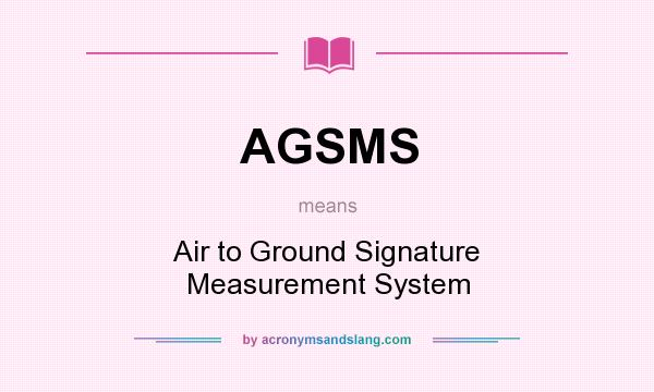 What does AGSMS mean? It stands for Air to Ground Signature Measurement System
