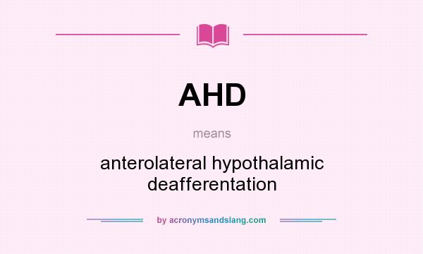 What does AHD mean? It stands for anterolateral hypothalamic deafferentation