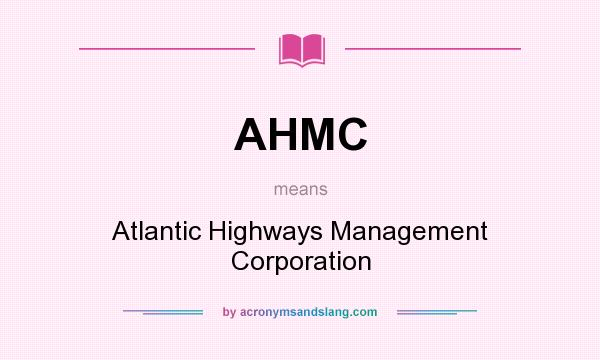 What does AHMC mean? It stands for Atlantic Highways Management Corporation