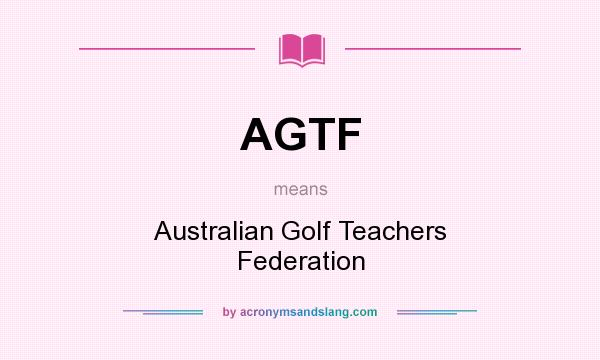 What does AGTF mean? It stands for Australian Golf Teachers Federation