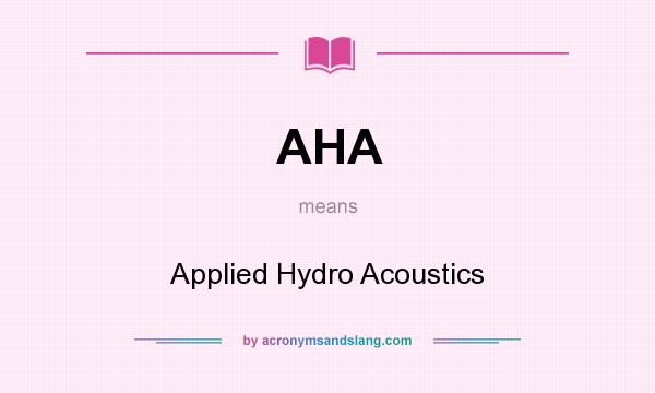 What does AHA mean? It stands for Applied Hydro Acoustics