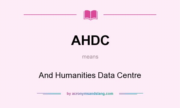 What does AHDC mean? It stands for And Humanities Data Centre