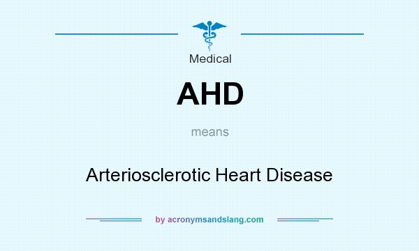 What does AHD mean? It stands for Arteriosclerotic Heart Disease