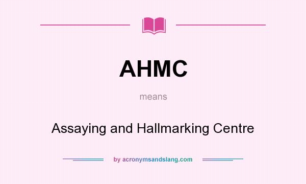 What does AHMC mean? It stands for Assaying and Hallmarking Centre