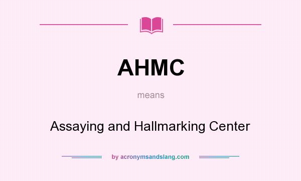 What does AHMC mean? It stands for Assaying and Hallmarking Center