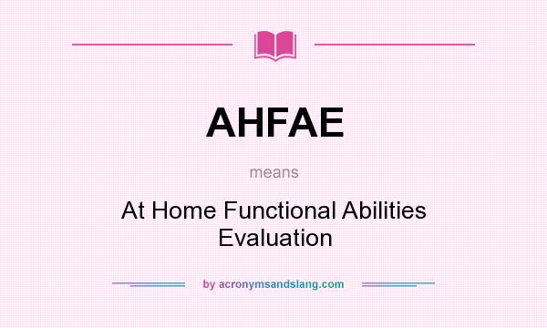 What does AHFAE mean? It stands for At Home Functional Abilities Evaluation