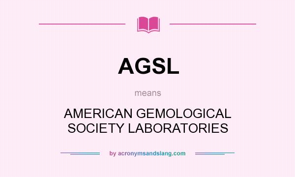 What does AGSL mean? It stands for AMERICAN GEMOLOGICAL SOCIETY LABORATORIES