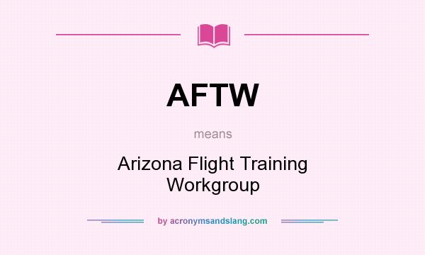 What does AFTW mean? It stands for Arizona Flight Training Workgroup