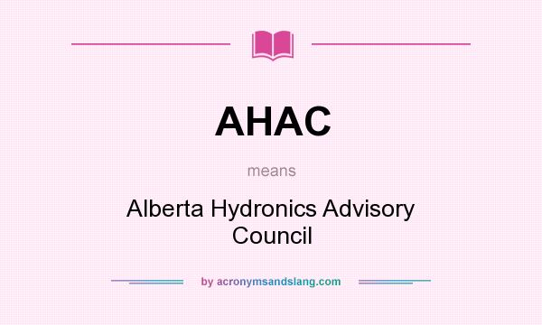 What does AHAC mean? It stands for Alberta Hydronics Advisory Council