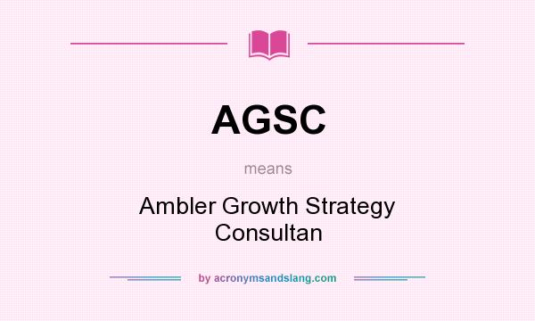 What does AGSC mean? It stands for Ambler Growth Strategy Consultan
