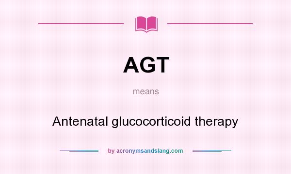 What does AGT mean? It stands for Antenatal glucocorticoid therapy