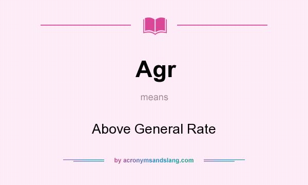What does Agr mean? It stands for Above General Rate