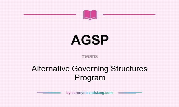 What does AGSP mean? It stands for Alternative Governing Structures Program