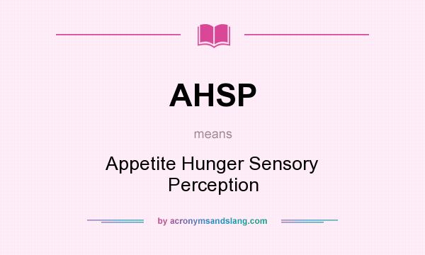 What does AHSP mean? It stands for Appetite Hunger Sensory Perception