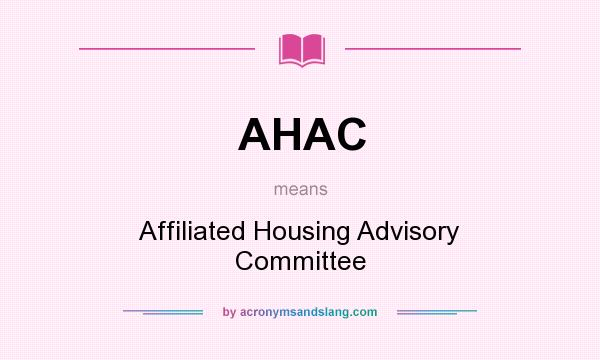 What does AHAC mean? It stands for Affiliated Housing Advisory Committee