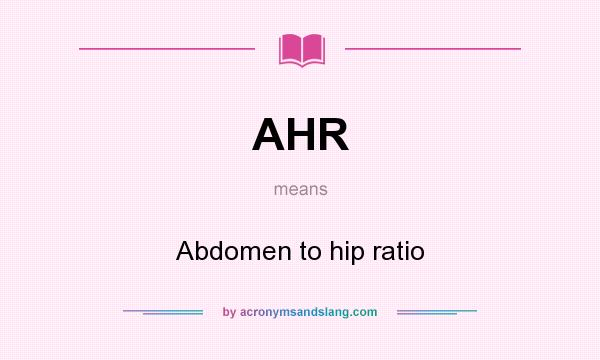 What does AHR mean? It stands for Abdomen to hip ratio
