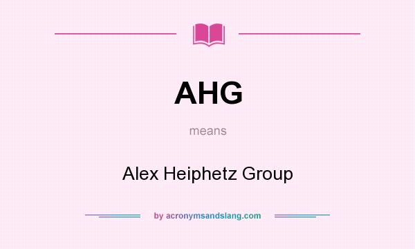 What does AHG mean? It stands for Alex Heiphetz Group