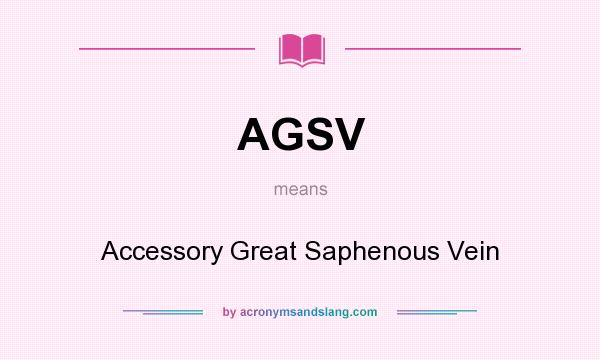 What does AGSV mean? It stands for Accessory Great Saphenous Vein