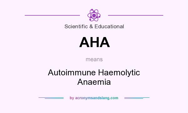 What does AHA mean? It stands for Autoimmune Haemolytic Anaemia
