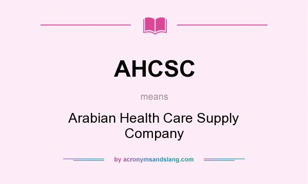 What does AHCSC mean? It stands for Arabian Health Care Supply Company