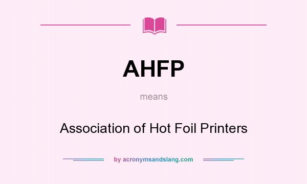 What does AHFP mean? It stands for Association of Hot Foil Printers