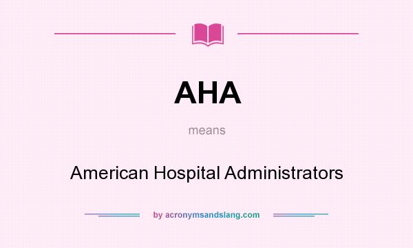 What does AHA mean? It stands for American Hospital Administrators
