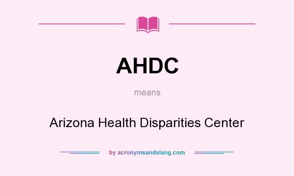 What does AHDC mean? It stands for Arizona Health Disparities Center