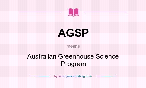 What does AGSP mean? It stands for Australian Greenhouse Science Program