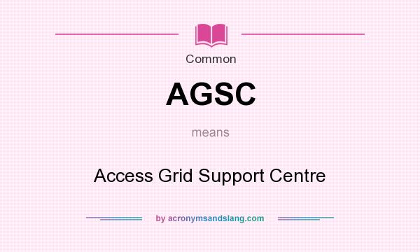What does AGSC mean? It stands for Access Grid Support Centre