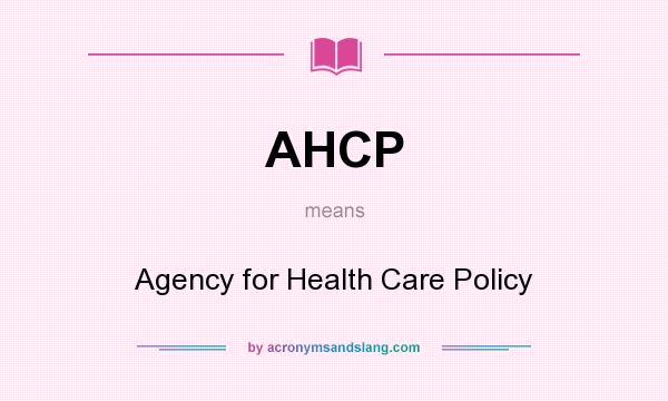 What does AHCP mean? It stands for Agency for Health Care Policy