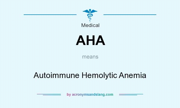 What does AHA mean? It stands for Autoimmune Hemolytic Anemia