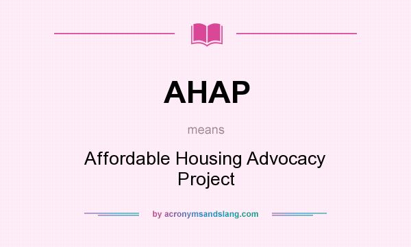What does AHAP mean? It stands for Affordable Housing Advocacy Project